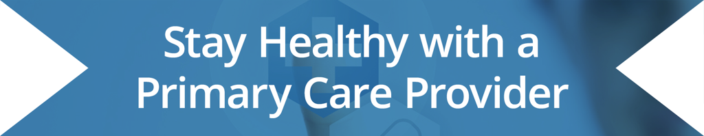 Stay healthy with a primary care provider Stay healthy with a primary care provider